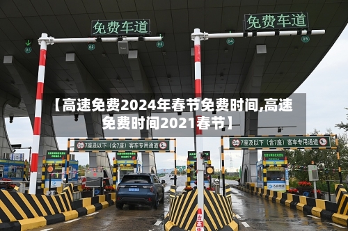 【高速免费2024年春节免费时间,高速免费时间2021春节】-第2张图片