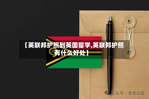 【英联邦护照到英国留学,英联邦护照有什么好处】