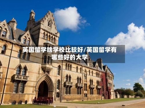 英国留学啥学校比较好/英国留学有哪些好的大学-第3张图片