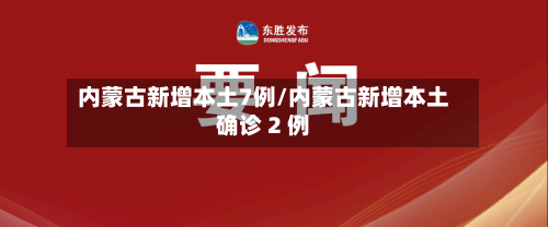 内蒙古新增本土7例/内蒙古新增本土确诊 2 例-第2张图片