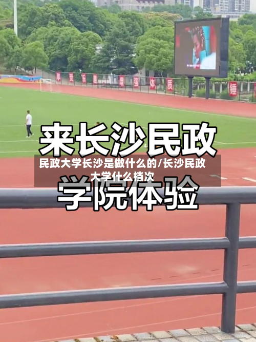 民政大学长沙是做什么的/长沙民政大学什么档次