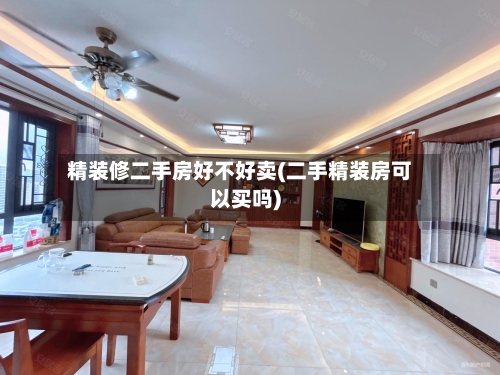 精装修二手房好不好卖(二手精装房可以买吗)