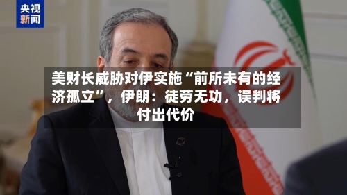 美财长威胁对伊实施“前所未有的经济孤立”，伊朗：徒劳无功，误判将付出代价
