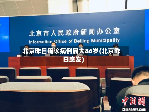北京昨日确诊病例最大86岁(北京昨日突发)