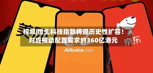 视频|恒生科技指数将迎历史性扩容!对应被动配置需求约360亿港元-第2张图片