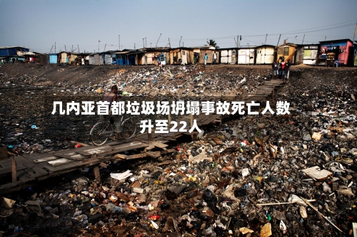 几内亚首都垃圾场坍塌事故死亡人数升至22人-第2张图片