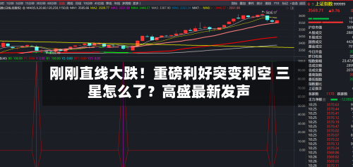 刚刚直线大跌！重磅利好突变利空 三星怎么了？高盛最新发声