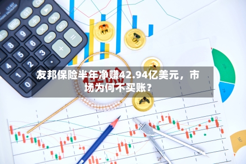 友邦保险半年净赚42.94亿美元，市场为何不买账？-第3张图片