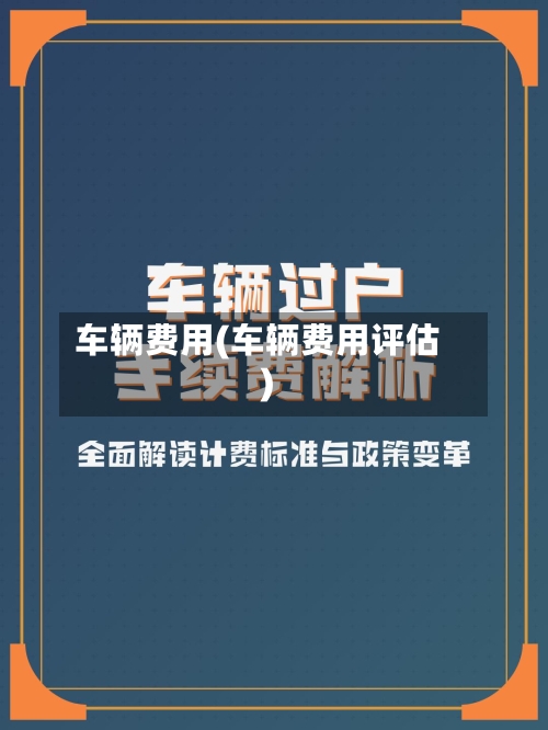 车辆费用(车辆费用评估)
