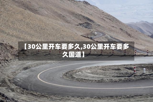 【30公里开车要多久,30公里开车要多久国道】