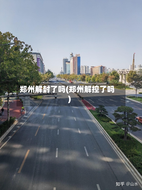 郑州解封了吗(郑州解控了吗)-第2张图片