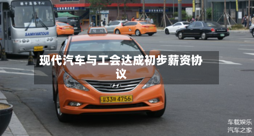 现代汽车与工会达成初步薪资协议