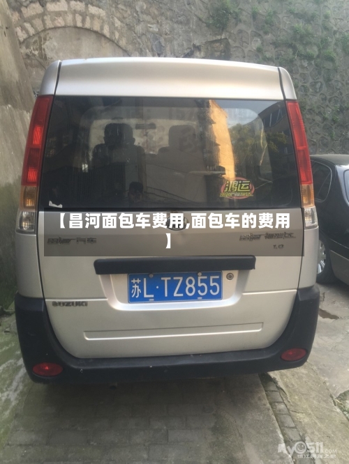 【昌河面包车费用,面包车的费用】