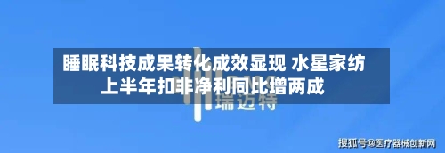 睡眠科技成果转化成效显现 水星家纺上半年扣非净利同比增两成
