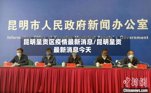 昆明呈贡区疫情最新消息/昆明呈贡最新消息今天