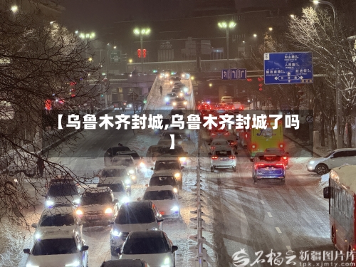 【乌鲁木齐封城,乌鲁木齐封城了吗】