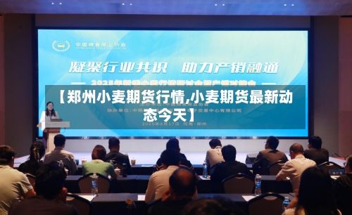 【郑州小麦期货行情,小麦期货最新动态今天】-第2张图片