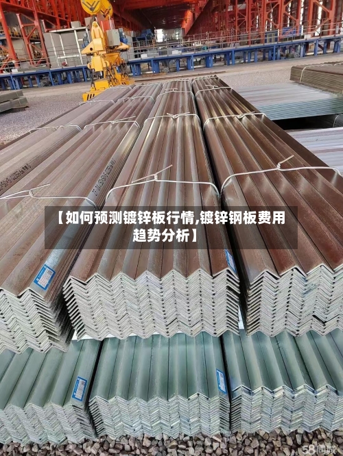 【如何预测镀锌板行情,镀锌钢板费用趋势分析】-第2张图片