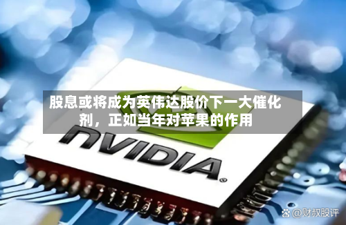 股息或将成为英伟达股价下一大催化剂，正如当年对苹果的作用