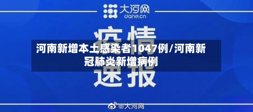 河南新增本土感染者1047例/河南新冠肺炎新增病例-第2张图片